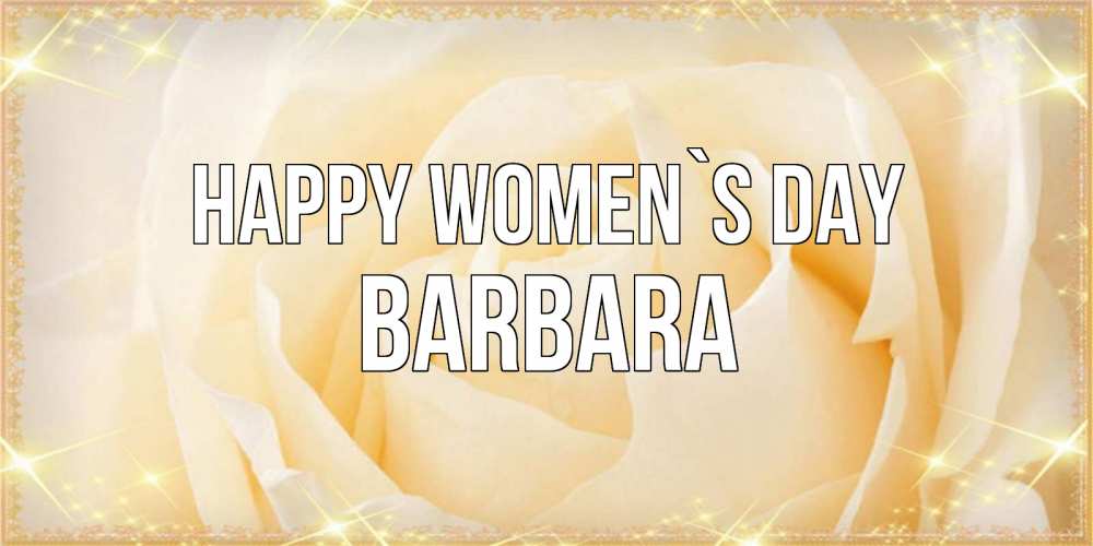 Greetings card с именем, Barbara happy women`s day с международным женским днем поздравления для женщины Greetings with text for free download 
